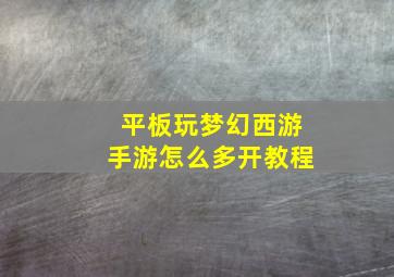 平板玩梦幻西游手游怎么多开教程