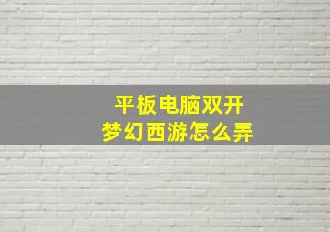 平板电脑双开梦幻西游怎么弄