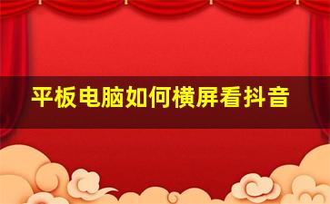 平板电脑如何横屏看抖音