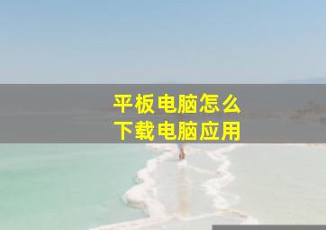 平板电脑怎么下载电脑应用