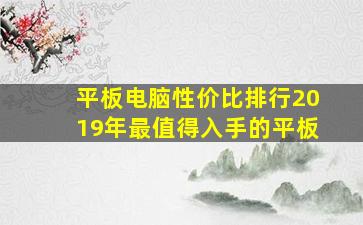 平板电脑性价比排行2019年最值得入手的平板