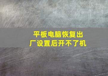 平板电脑恢复出厂设置后开不了机