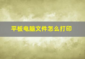 平板电脑文件怎么打印