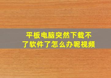 平板电脑突然下载不了软件了怎么办呢视频