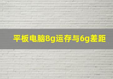 平板电脑8g运存与6g差距