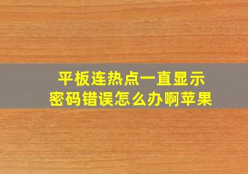 平板连热点一直显示密码错误怎么办啊苹果