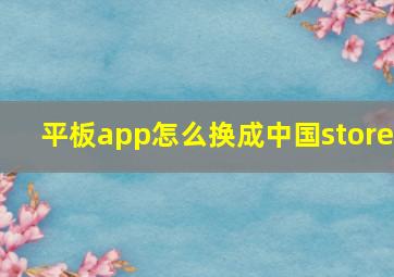 平板app怎么换成中国store