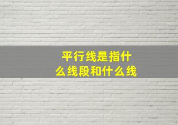 平行线是指什么线段和什么线