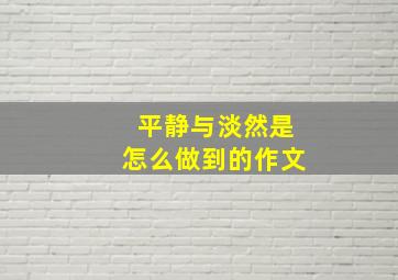 平静与淡然是怎么做到的作文