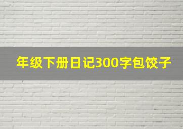 年级下册日记300字包饺子