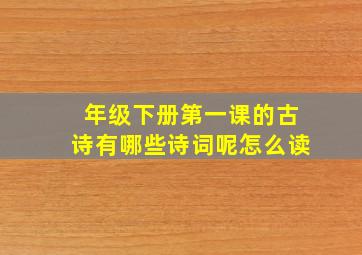 年级下册第一课的古诗有哪些诗词呢怎么读