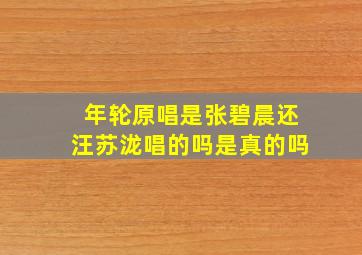 年轮原唱是张碧晨还汪苏泷唱的吗是真的吗