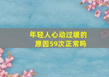 年轻人心动过缓的原因59次正常吗