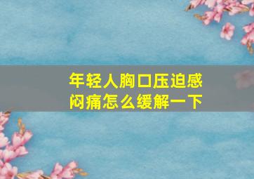 年轻人胸口压迫感闷痛怎么缓解一下