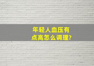 年轻人血压有点高怎么调理?