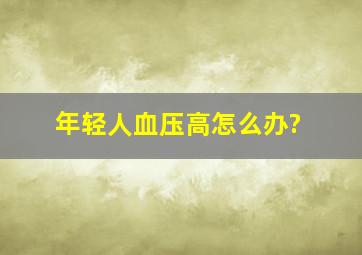 年轻人血压高怎么办?