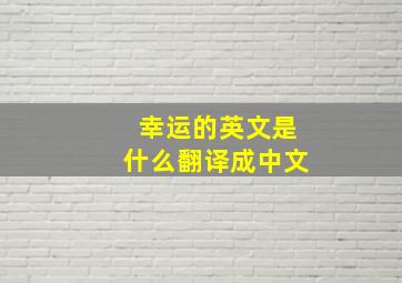 幸运的英文是什么翻译成中文