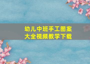 幼儿中班手工图案大全视频教学下载