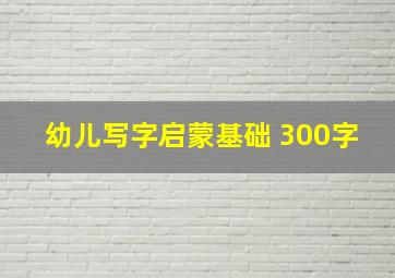 幼儿写字启蒙基础 300字