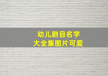 幼儿剧目名字大全集图片可爱