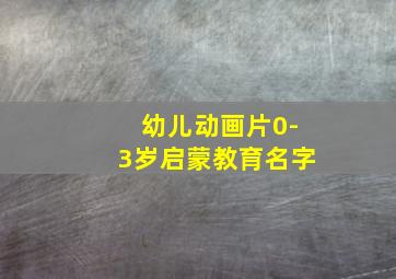 幼儿动画片0-3岁启蒙教育名字