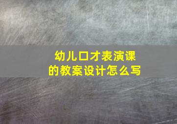 幼儿口才表演课的教案设计怎么写