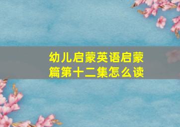 幼儿启蒙英语启蒙篇第十二集怎么读