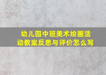 幼儿园中班美术绘画活动教案反思与评价怎么写