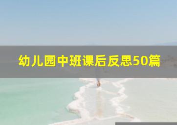 幼儿园中班课后反思50篇