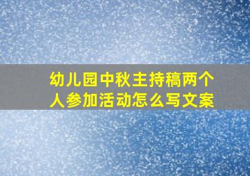 幼儿园中秋主持稿两个人参加活动怎么写文案