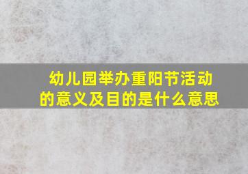 幼儿园举办重阳节活动的意义及目的是什么意思