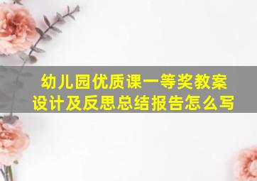 幼儿园优质课一等奖教案设计及反思总结报告怎么写