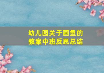 幼儿园关于画鱼的教案中班反思总结