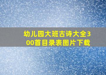 幼儿园大班古诗大全300首目录表图片下载