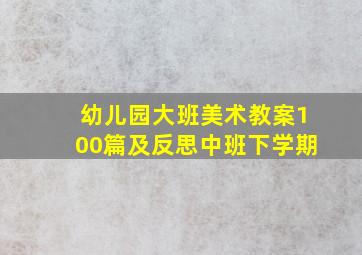 幼儿园大班美术教案100篇及反思中班下学期