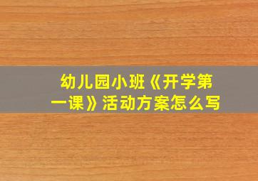 幼儿园小班《开学第一课》活动方案怎么写