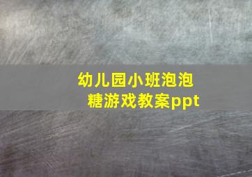 幼儿园小班泡泡糖游戏教案ppt