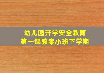 幼儿园开学安全教育第一课教案小班下学期