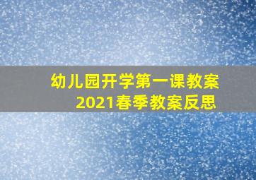 幼儿园开学第一课教案2021春季教案反思