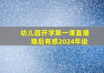 幼儿园开学第一课直播观后有感2024年级