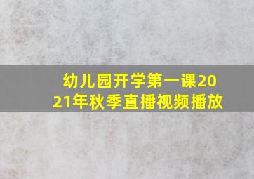 幼儿园开学第一课2021年秋季直播视频播放