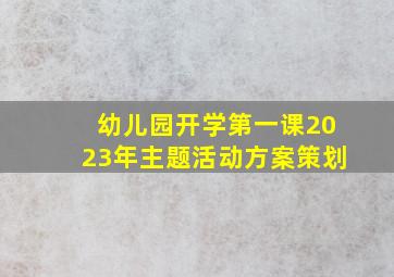 幼儿园开学第一课2023年主题活动方案策划