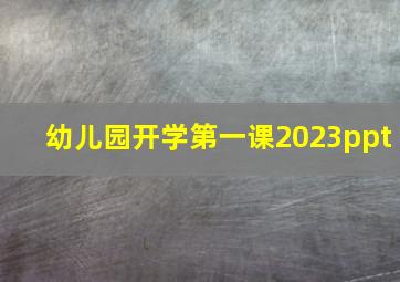 幼儿园开学第一课2023ppt