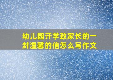 幼儿园开学致家长的一封温馨的信怎么写作文