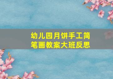 幼儿园月饼手工简笔画教案大班反思