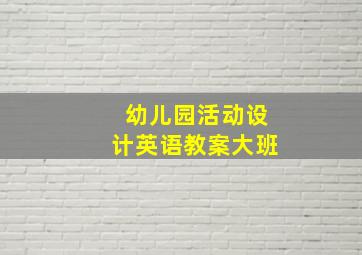 幼儿园活动设计英语教案大班