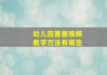 幼儿园画画视频教学方法有哪些