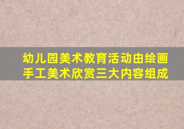 幼儿园美术教育活动由绘画手工美术欣赏三大内容组成