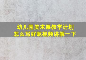 幼儿园美术课教学计划怎么写好呢视频讲解一下