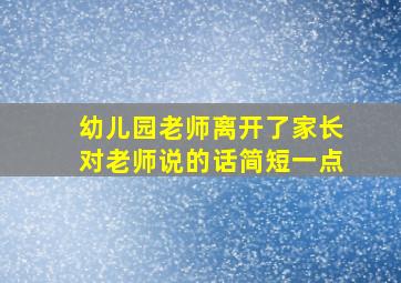 幼儿园老师离开了家长对老师说的话简短一点